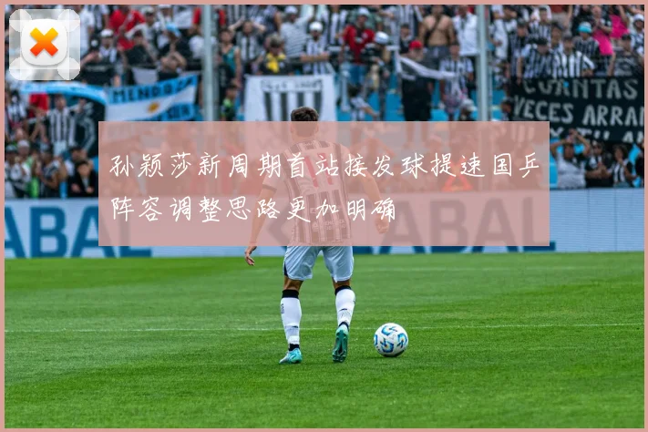 孙颖莎新周期首站接发球提速国乒阵容调整思路更加明确