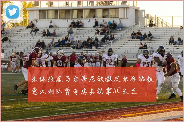 米体报道马尔蒂尼欲邀皮尔洛执教意大利队曾考虑其执掌AC米兰